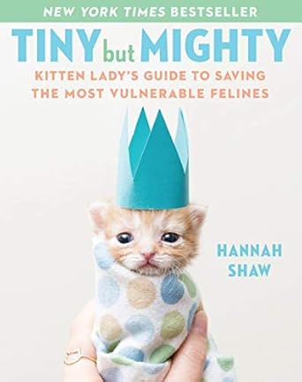 Tiny But Mighty by Hannah Shaw (aka Kitten Lady)