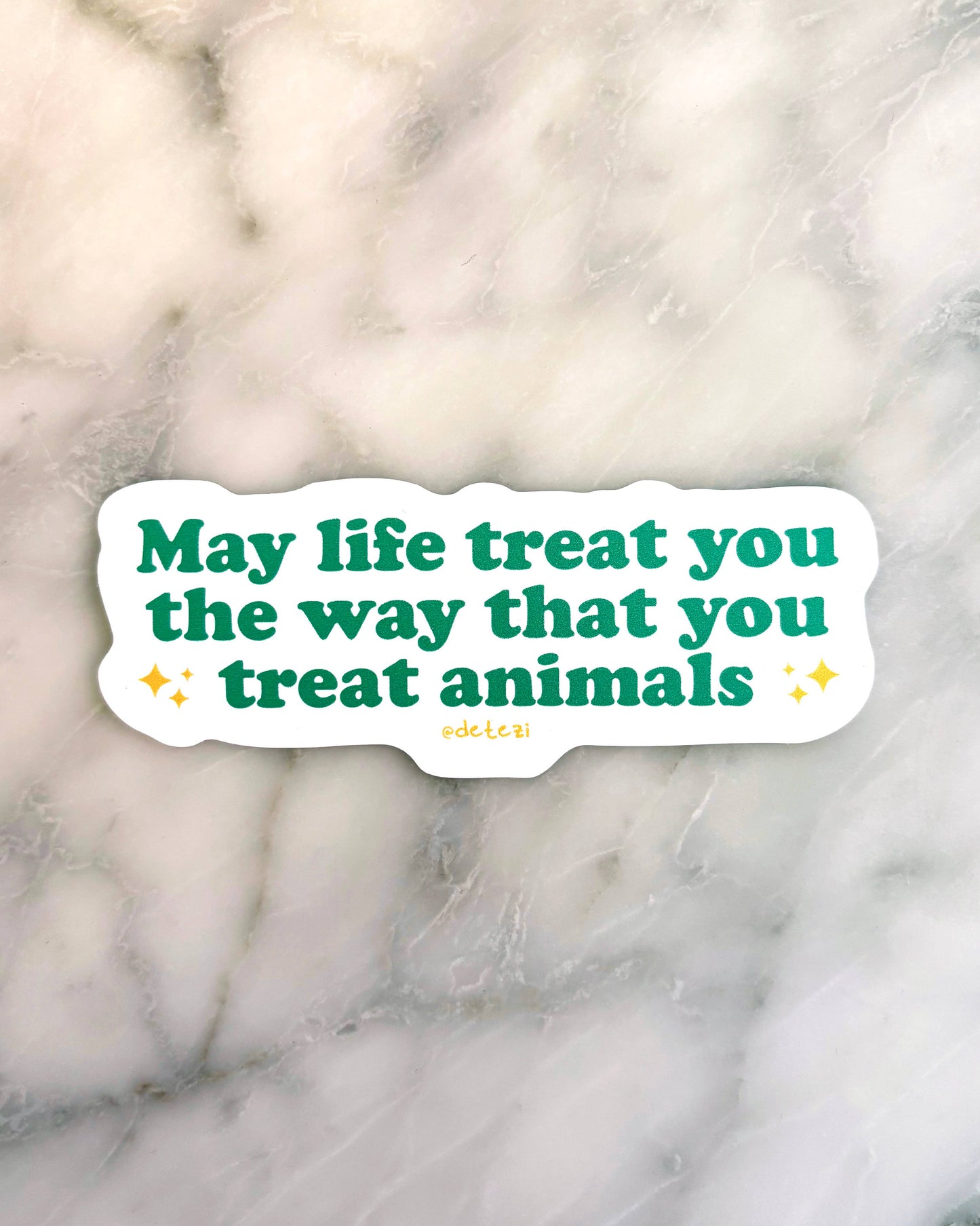 May Life Treat You the Way that You Treat Animals Sticker