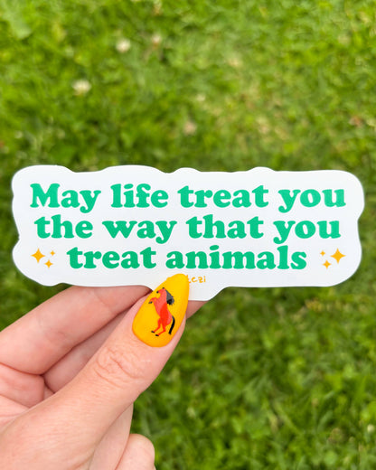 May Life Treat You the Way that You Treat Animals Sticker