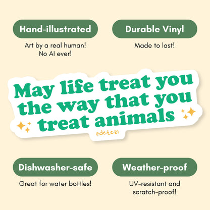 May Life Treat You the Way that You Treat Animals Sticker