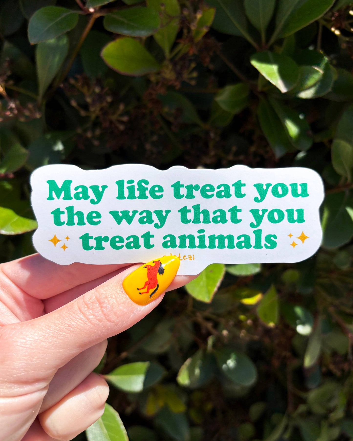 May Life Treat You the Way that You Treat Animals Sticker