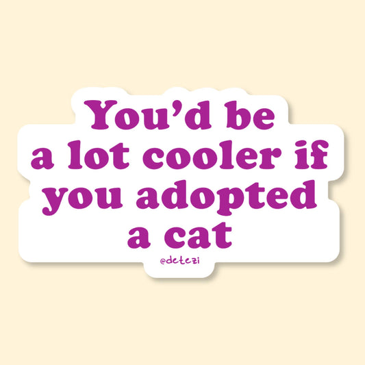 You'd Be a Lot Cooler if You Adopted a Cat Vinyl Sticker
