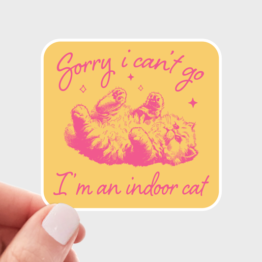 Sorry I Can't Go I'm an Indoor Cat