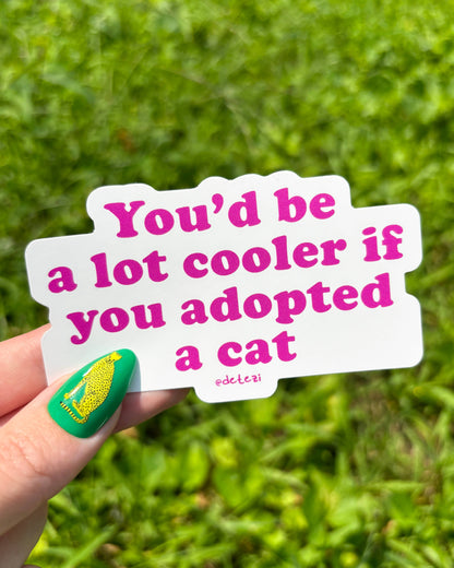 You'd Be a Lot Cooler if You Adopted a Cat Vinyl Sticker
