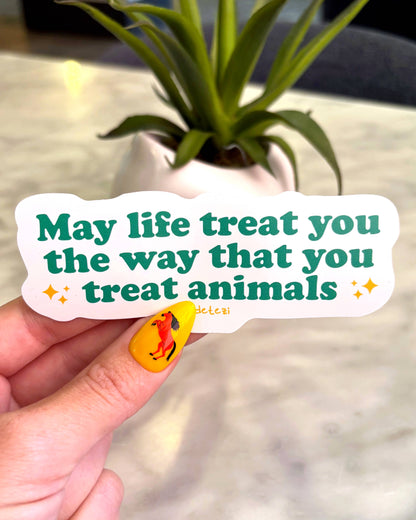 May Life Treat You the Way that You Treat Animals Sticker