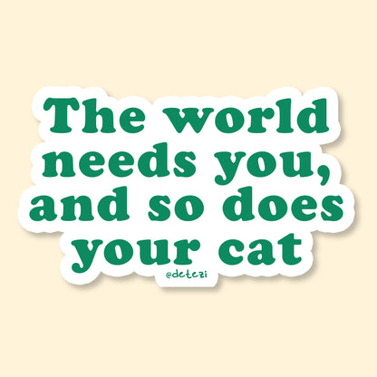 The World Needs You And So Does Your Cat Vinyl Sticker