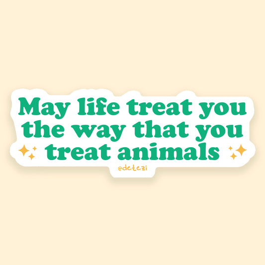 May Life Treat You the Way that You Treat Animals Sticker