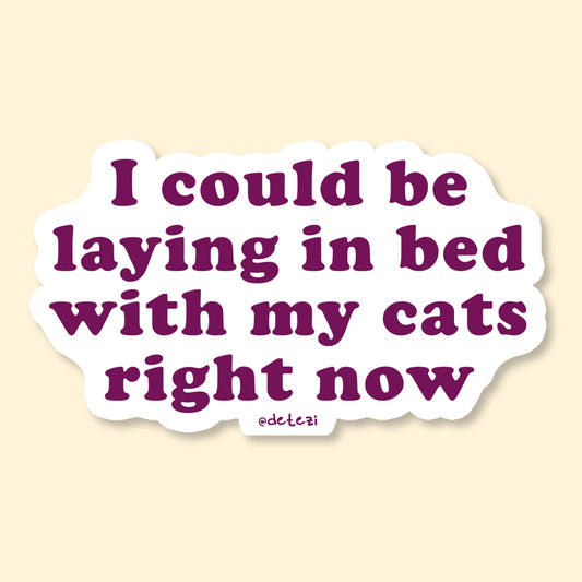 I Could Be Laying In Bed With My Cats Vinyl Sticker