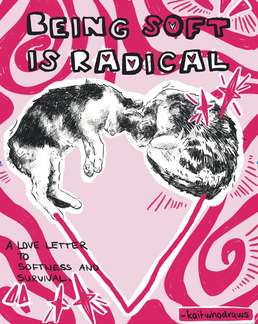 Being Soft Is Radical by Kaitwhodraws
